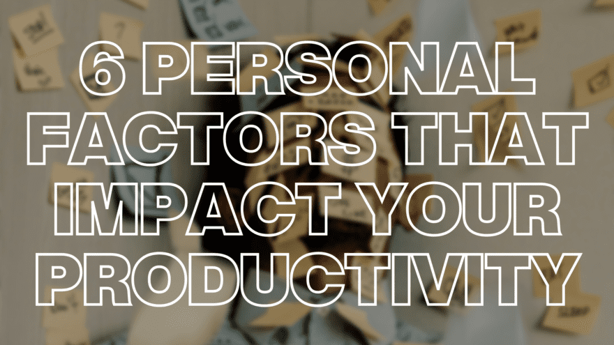 6 Personal Factors That Impact Productivity