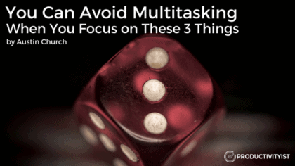 You Can Avoid Multitasking When You Focus on These 3 Things