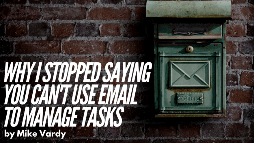 Why I Stopped Saying You Can't Use Email to Manage Tasks