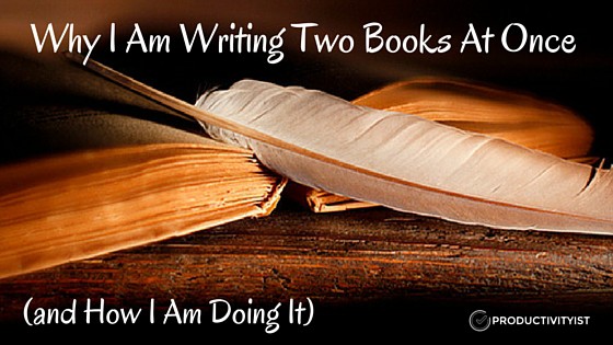 Why I Am Writing Two Books At Once